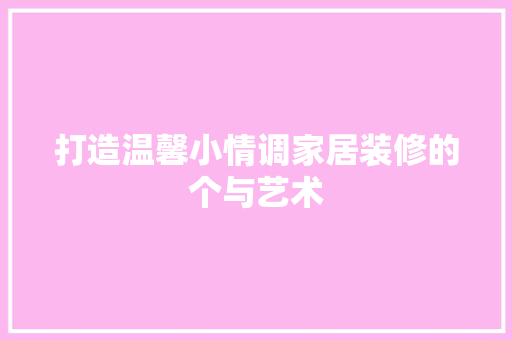 打造温馨小情调家居装修的个与艺术