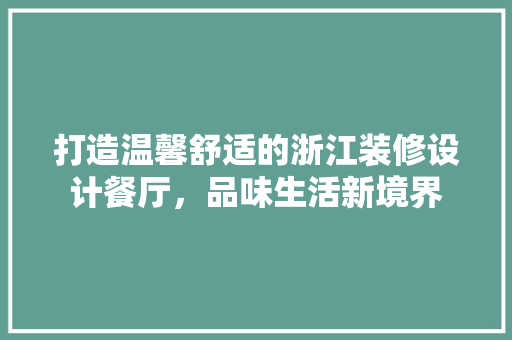 打造温馨舒适的浙江装修设计餐厅，品味生活新境界