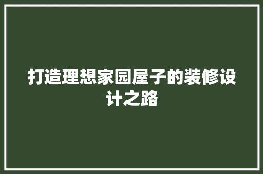 打造理想家园屋子的装修设计之路