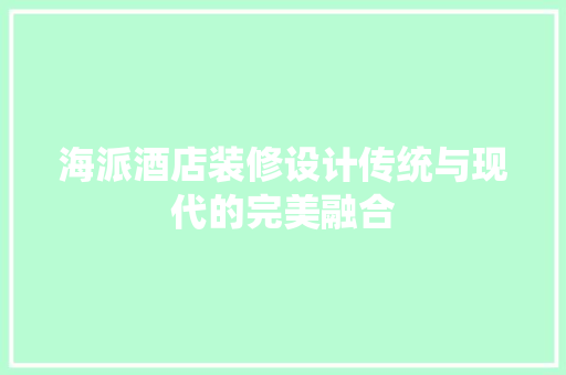 海派酒店装修设计传统与现代的完美融合