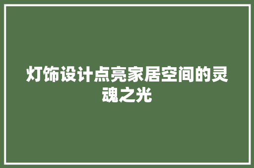 灯饰设计点亮家居空间的灵魂之光