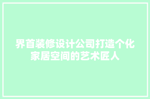 界首装修设计公司打造个化家居空间的艺术匠人