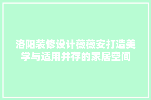 洛阳装修设计薇薇安打造美学与适用并存的家居空间