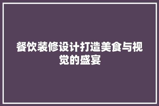 餐饮装修设计打造美食与视觉的盛宴