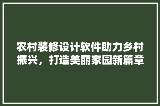 农村装修设计软件助力乡村振兴，打造美丽家园新篇章