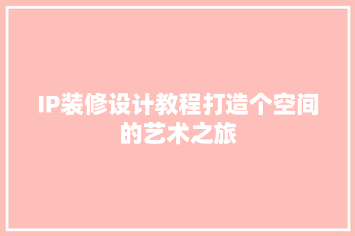 IP装修设计教程打造个空间的艺术之旅