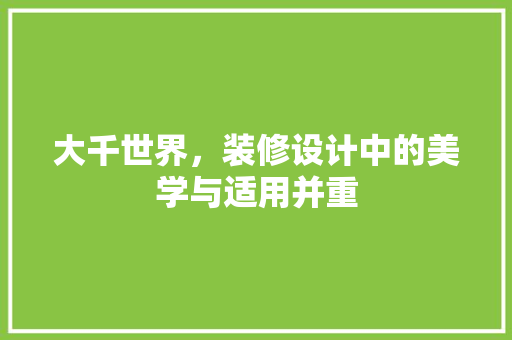 大千世界，装修设计中的美学与适用并重