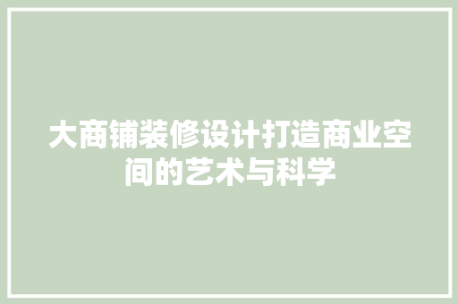 大商铺装修设计打造商业空间的艺术与科学