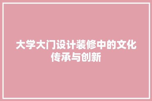 大学大门设计装修中的文化传承与创新