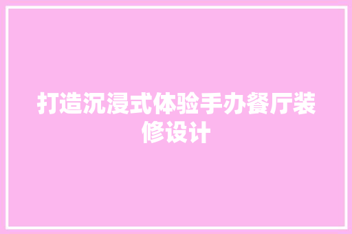 打造沉浸式体验手办餐厅装修设计