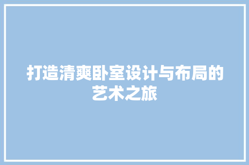 打造清爽卧室设计与布局的艺术之旅
