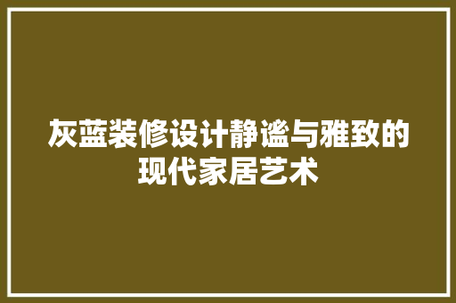 灰蓝装修设计静谧与雅致的现代家居艺术