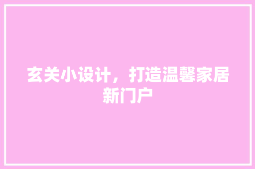 玄关小设计，打造温馨家居新门户