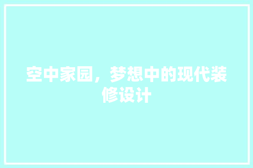 空中家园，梦想中的现代装修设计