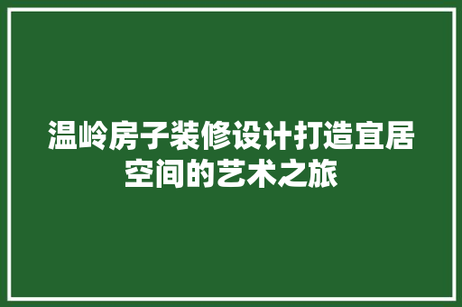 温岭房子装修设计打造宜居空间的艺术之旅