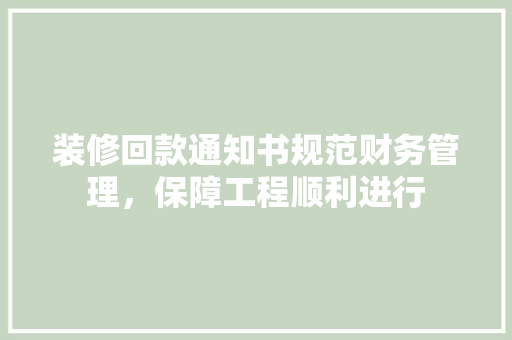 装修回款通知书规范财务管理，保障工程顺利进行