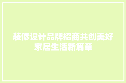 装修设计品牌招商共创美好家居生活新篇章