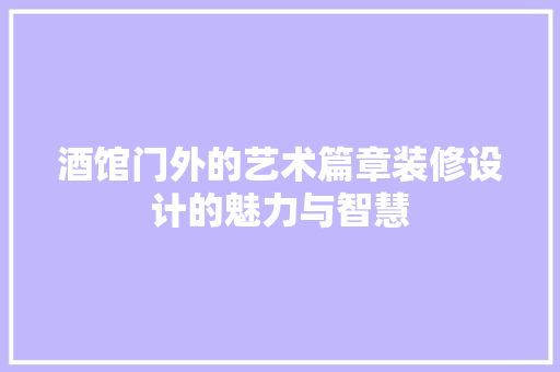 酒馆门外的艺术篇章装修设计的魅力与智慧