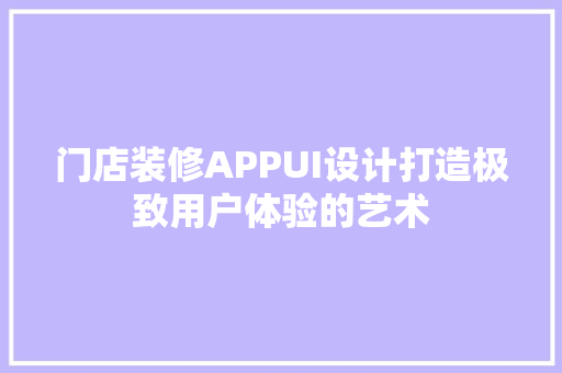 门店装修APPUI设计打造极致用户体验的艺术