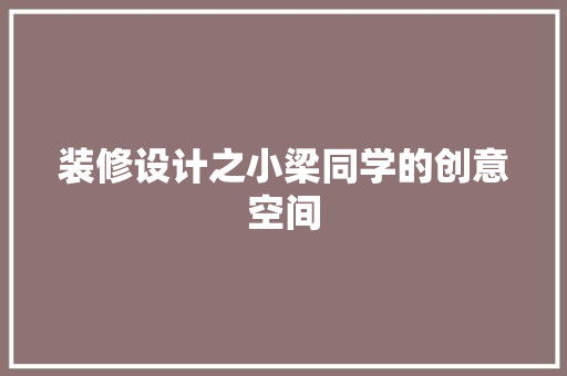 装修设计之小梁同学的创意空间
