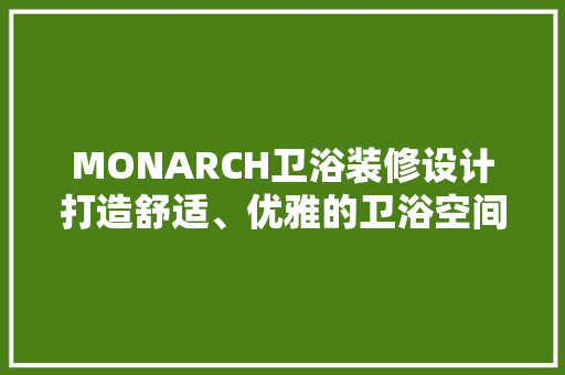MONARCH卫浴装修设计打造舒适、优雅的卫浴空间