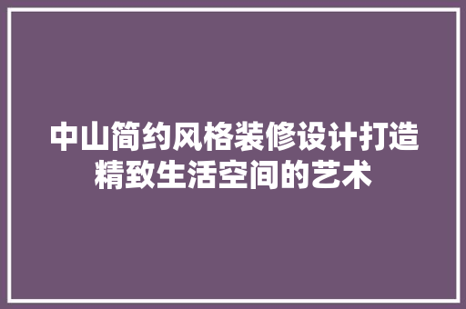 中山简约风格装修设计打造精致生活空间的艺术