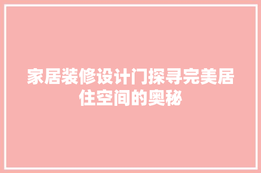 家居装修设计门探寻完美居住空间的奥秘