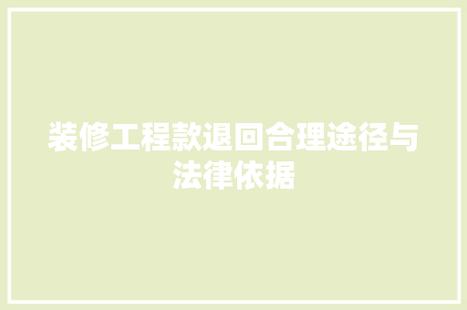 装修工程款退回合理途径与法律依据