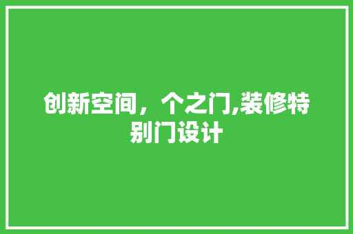 创新空间，个之门,装修特别门设计