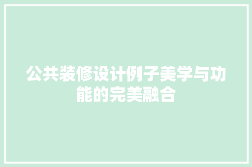 公共装修设计例子美学与功能的完美融合