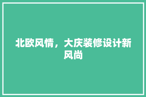北欧风情，大庆装修设计新风尚