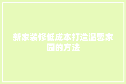新家装修低成本打造温馨家园的方法