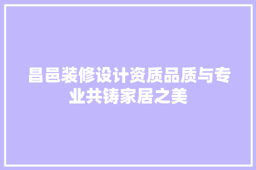 昌邑装修设计资质品质与专业共铸家居之美