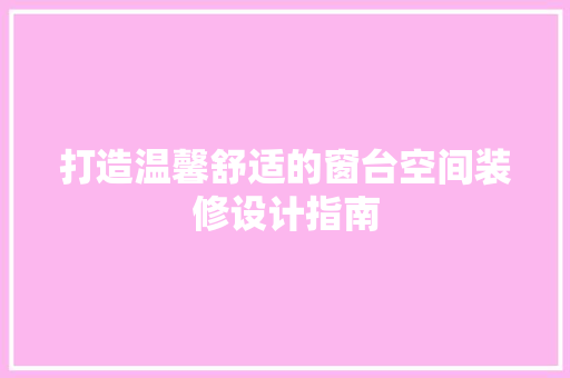 打造温馨舒适的窗台空间装修设计指南