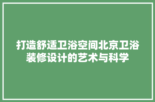 打造舒适卫浴空间北京卫浴装修设计的艺术与科学