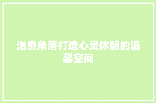 治愈角落打造心灵休憩的温馨空间