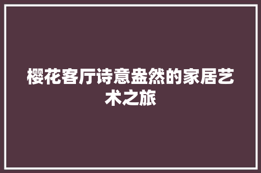 樱花客厅诗意盎然的家居艺术之旅