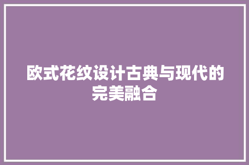 欧式花纹设计古典与现代的完美融合