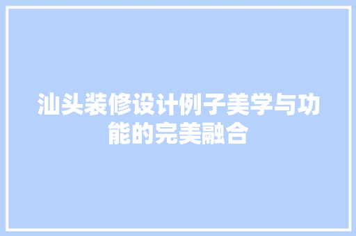 汕头装修设计例子美学与功能的完美融合