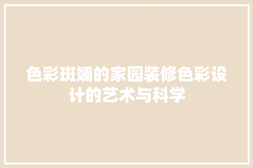色彩斑斓的家园装修色彩设计的艺术与科学