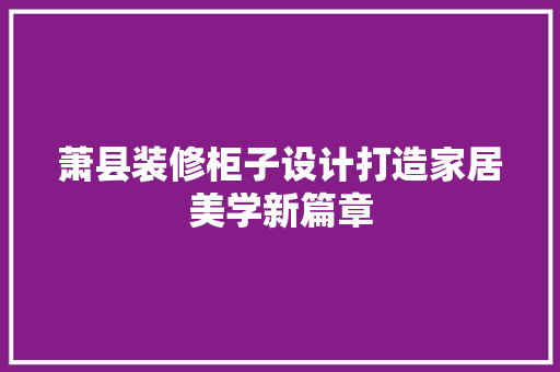萧县装修柜子设计打造家居美学新篇章