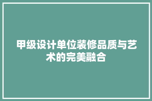 甲级设计单位装修品质与艺术的完美融合