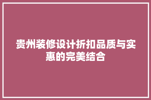 贵州装修设计折扣品质与实惠的完美结合