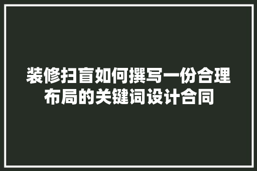 装修扫盲如何撰写一份合理布局的关键词设计合同
