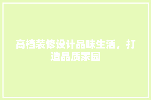 高档装修设计品味生活，打造品质家园