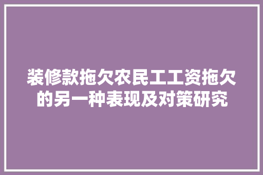 装修款拖欠农民工工资拖欠的另一种表现及对策研究