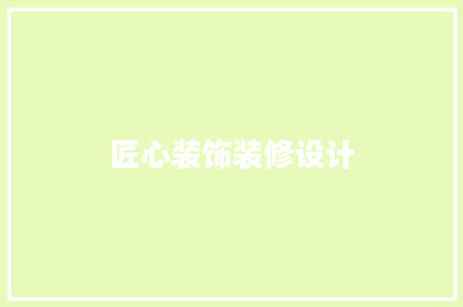 匠心装饰装修设计