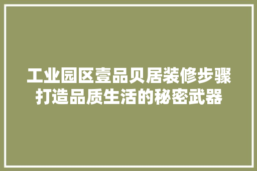 工业园区壹品贝居装修步骤打造品质生活的秘密武器