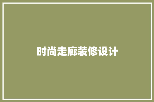时尚走廊装修设计