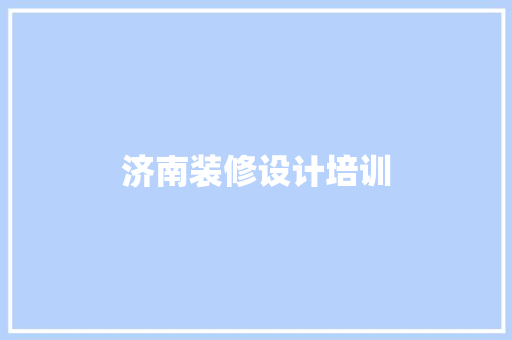 济南装修设计培训